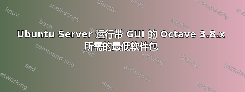 Ubuntu Server 运行带 GUI 的 Octave 3.8.x 所需的最低软件包