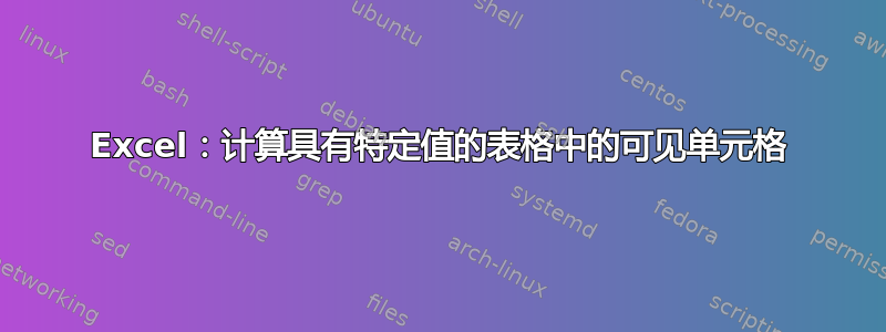 Excel：计算具有特定值的表格中的可见单元格