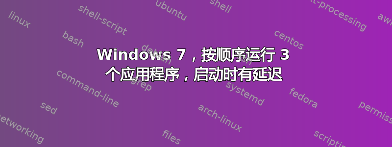 Windows 7，按顺序运行 3 个应用程序，启动时有延迟