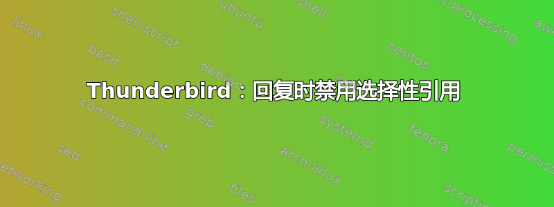 Thunderbird：回复时禁用选择性引用