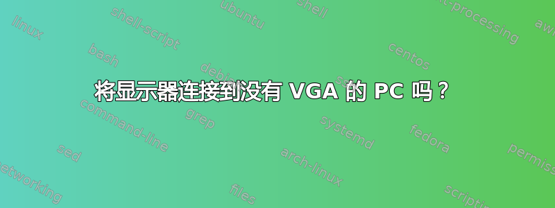 将显示器连接到没有 VGA 的 PC 吗？