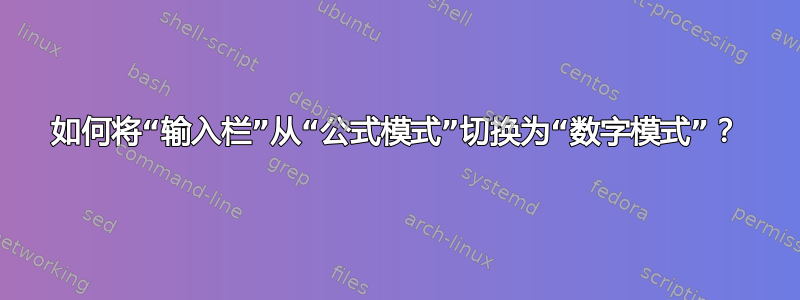 如何将“输入栏”从“公式模式”切换为“数字模式”？