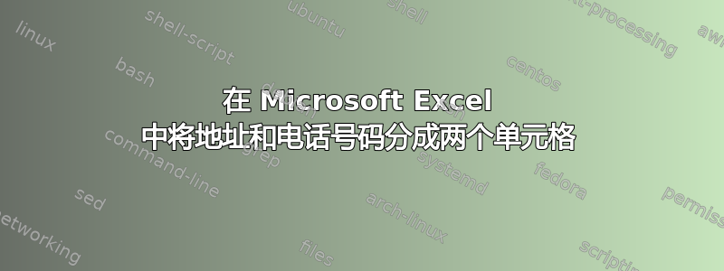 在 Microsoft Excel 中将地址和电话号码分成两个单元格