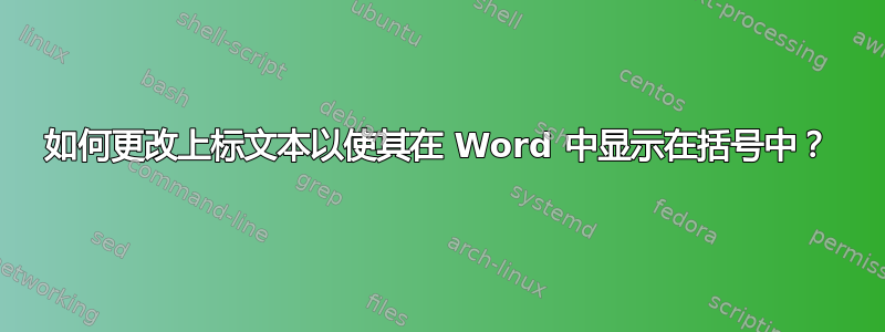 如何更改上标文本以使其在 Word 中显示在括号中？