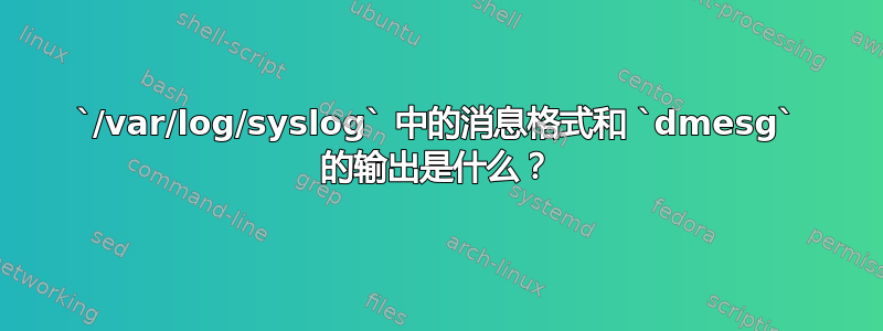 `/var/log/syslog` 中的消息格式和 `dmesg` 的输出是什么？