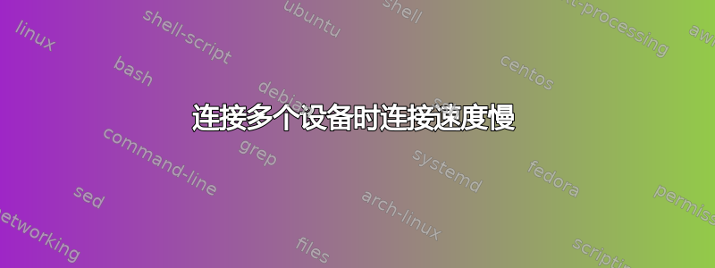 连接多个设备时连接速度慢