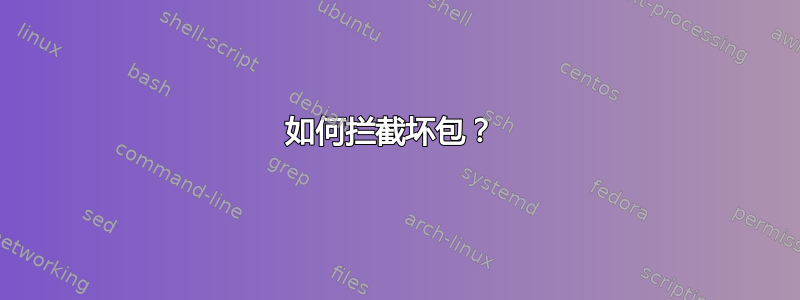 如何拦截坏包？ 