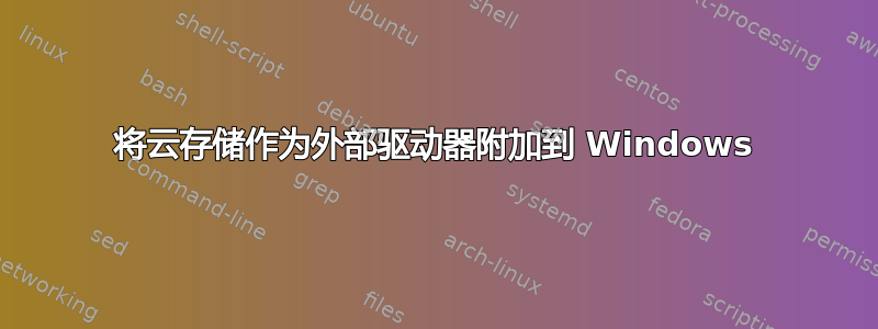 将云存储作为外部驱动器附加到 Windows