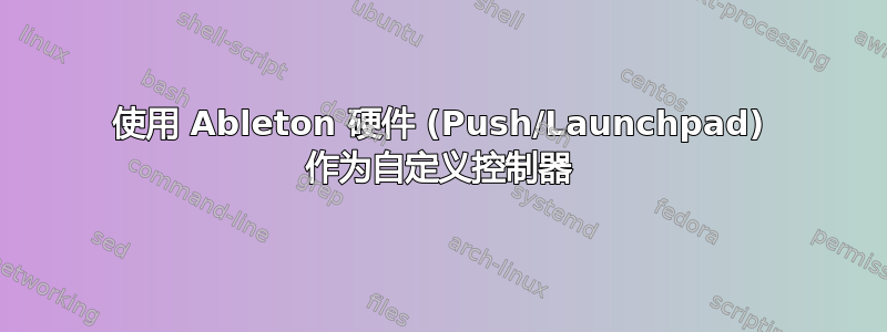 使用 Ableton 硬件 (Push/Launchpad) 作为自定义控制器