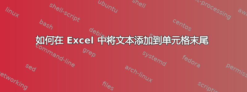 如何在 Excel 中将文本添加到单元格末尾