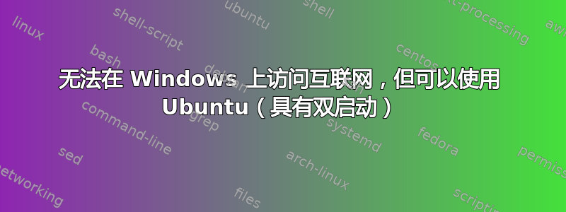 无法在 Windows 上访问互联网，但可以使用 Ubuntu（具有双启动）