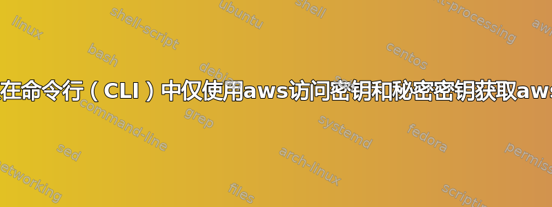 是否可以在命令行（CLI）中仅使用aws访问密钥和秘密密钥获取aws帐户ID