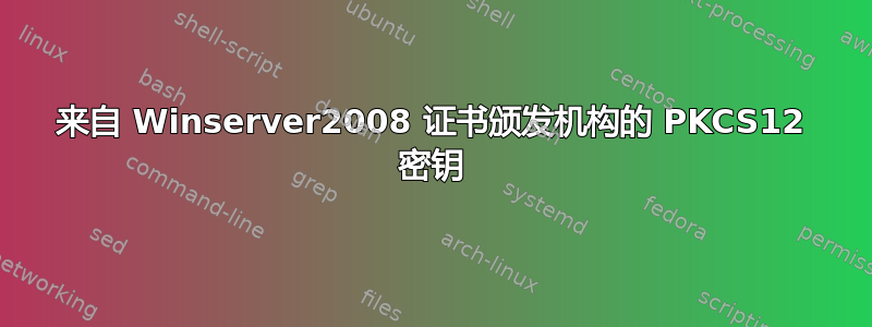 来自 Winserver2008 证书颁发机构的 PKCS12 密钥