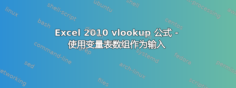 Excel 2010 vlookup 公式 - 使用变量表数组作为输入