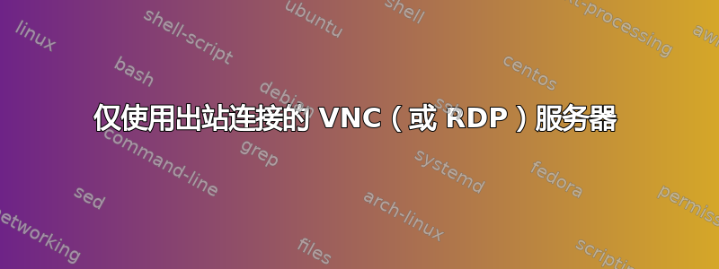 仅使用出站连接的 VNC（或 RDP）服务器