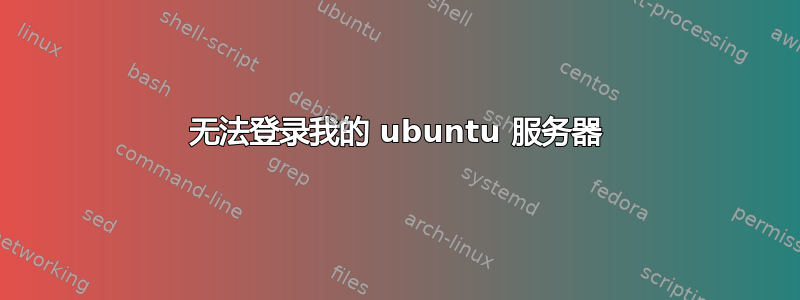 无法登录我的 ubuntu 服务器