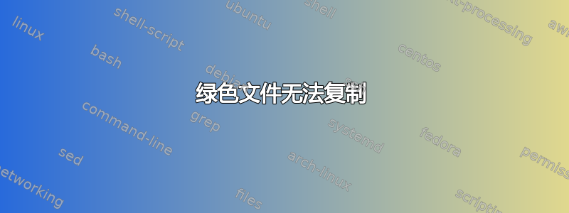 绿色文件无法复制