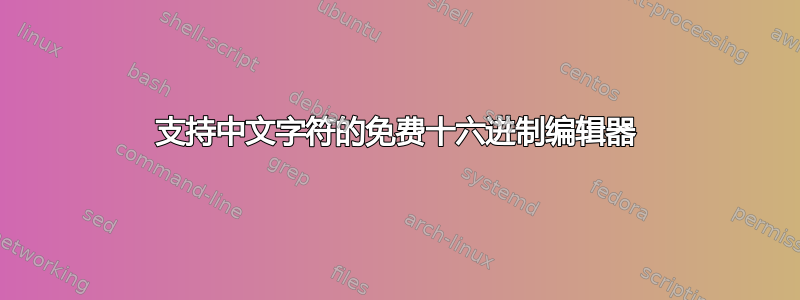 支持中文字符的免费十六进制编辑器