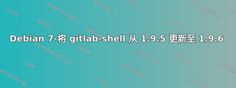 Debian 7-将 gitlab-shell 从 1.9.5 更新至 1.9.6