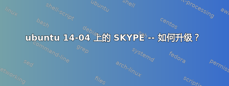 ubuntu 14-04 上的 SKYPE -- 如何升级？