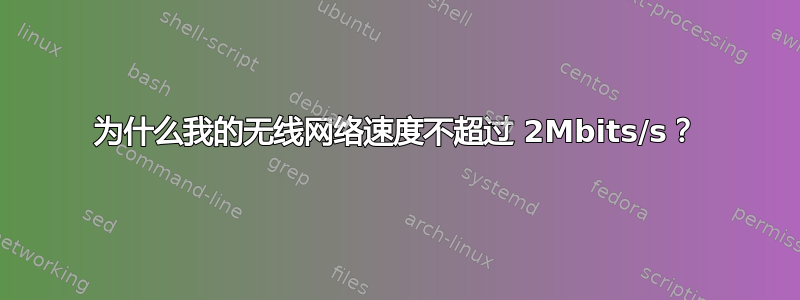 为什么我的无线网络速度不超过 2Mbits/s？