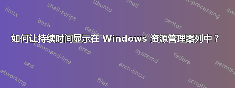 如何让持续时间显示在 Windows 资源管理器列中？