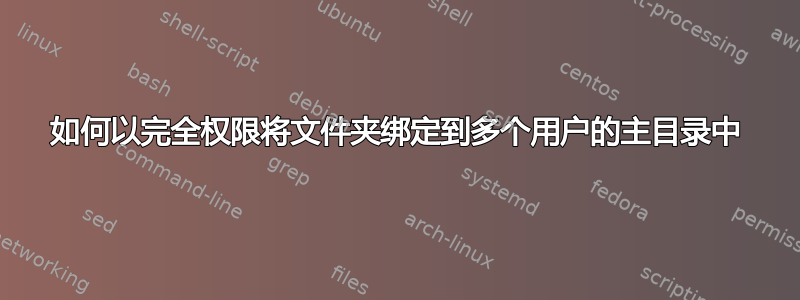 如何以完全权限将文件夹绑定到多个用户的主目录中