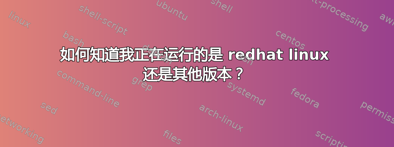 如何知道我正在运行的是 redhat linux 还是其他版本？