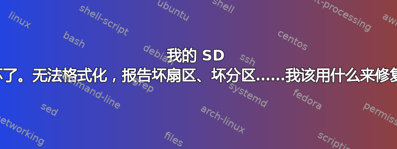 我的 SD 卡坏了。无法格式化，报告坏扇区、坏分区……我该用什么来修复？