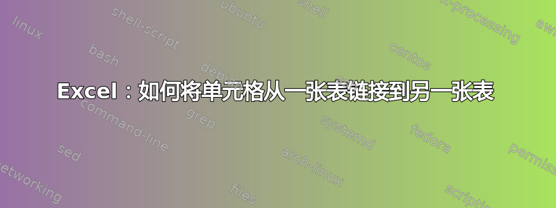 Excel：如何将单元格从一张表链接到另一张表