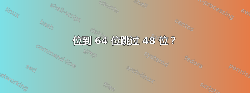 32 位到 64 位跳过 48 位？