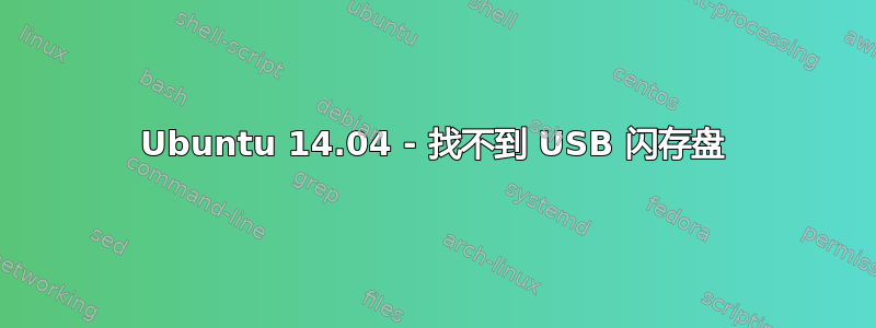 Ubuntu 14.04 - 找不到 USB 闪存盘