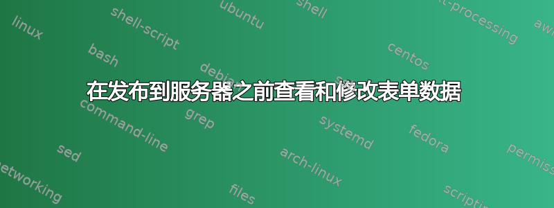 在发布到服务器之前查看和修改表单数据