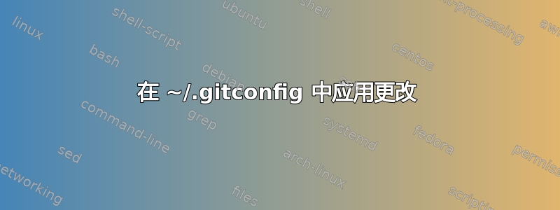 在 ~/.gitconfig 中应用更改