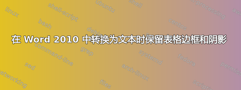 在 Word 2010 中转换为文本时保留表格边框和阴影