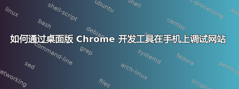 如何通过桌面版 Chrome 开发工具在手机上调试网站