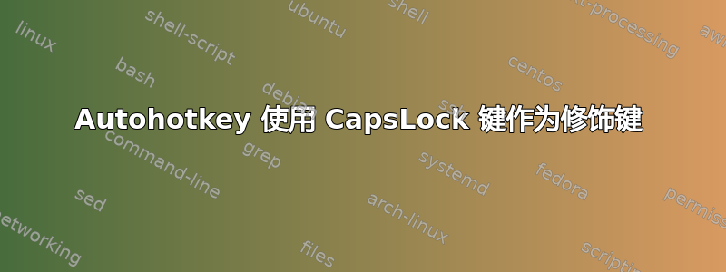 Autohotkey 使用 CapsLock 键作为修饰键