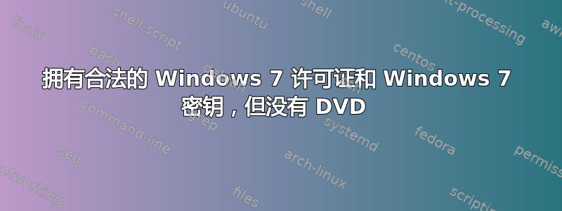 拥有合法的 Windows 7 许可证和 Windows 7 密钥，但没有 DVD 