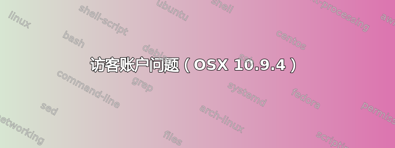 访客账户问题（OSX 10.9.4）