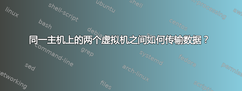 同一主机上的两个虚拟机之间如何传输数据？