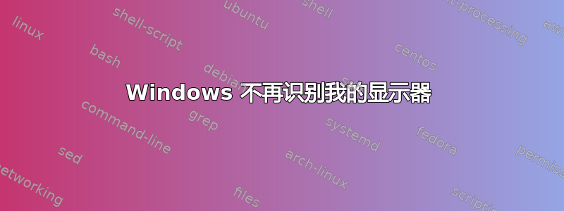 Windows 不再识别我的显示器