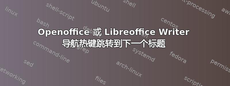 Openoffice 或 Libreoffice Writer 导航热键跳转到下一个标题