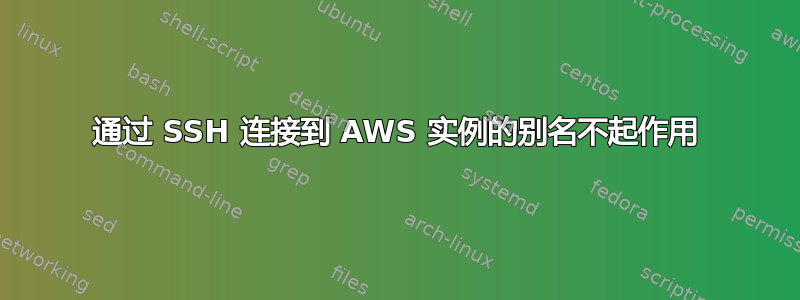 通过 SSH 连接到 AWS 实例的别名不起作用