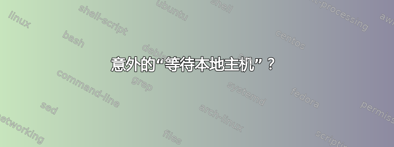 意外的“等待本地主机”？