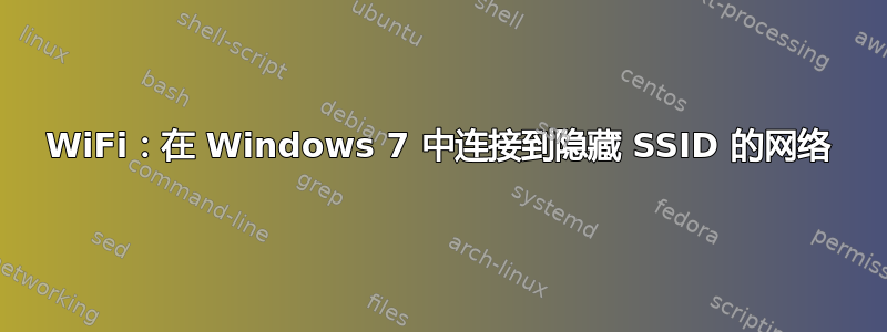 WiFi：在 Windows 7 中连接到隐藏 SSID 的网络