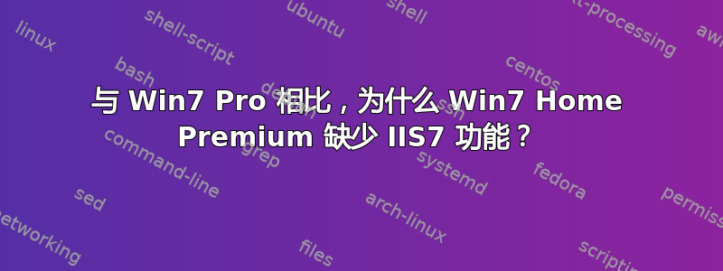 与 Win7 Pro 相比，为什么 Win7 Home Premium 缺少 IIS7 功能？