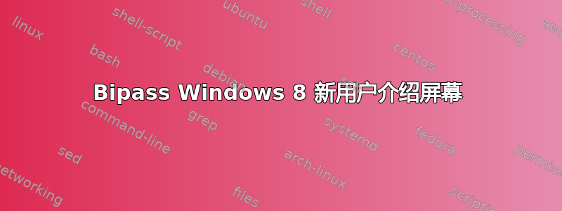 Bipass Windows 8 新用户介绍屏幕