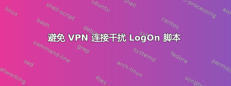 避免 VPN 连接干扰 LogOn 脚本