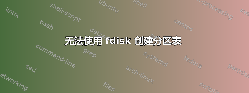 无法使用 fdisk 创建分区表