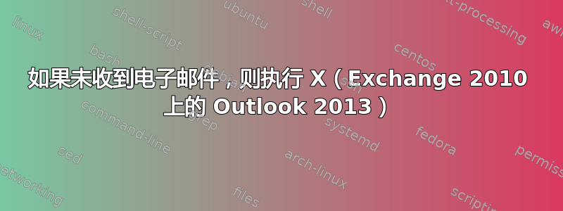 如果未收到电子邮件，则执行 X（Exchange 2010 上的 Outlook 2013）